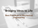 Bringing Ideas to Life: Best Practices in Mechanical Engineering